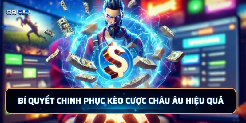 Bí quyết chinh phục kèo cược Châu Âu hiệu quả