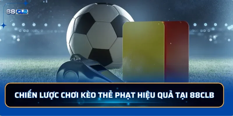 Chiến lược chơi kèo thẻ phạt hiệu quả tại 88CLB