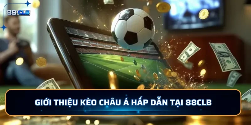 Giới thiệu kèo Châu Á hấp dẫn tại 88CLB