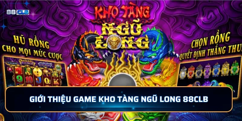 Giới thiệu game nổ hũ Kho Tàng Ngũ Long 88CLB