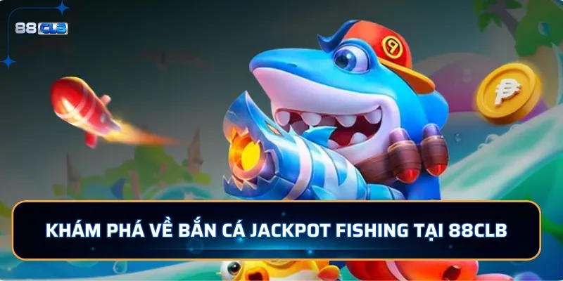 Khám phá sơ lược về bắn cá Jackpot Fishing tại 88CLB