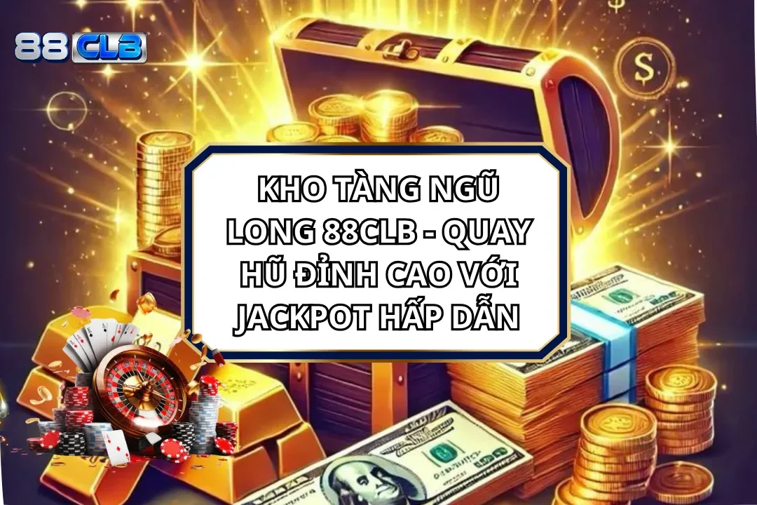 Nổ Hũ Kho Tàng Ngũ Long 88CLB - Quay Hũ Với Jackpot Hấp Dẫn