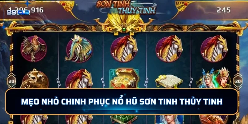 Mẹo nhỏ giúp bạn chinh phục nổ hũ Sơn Tinh Thủy Tinh