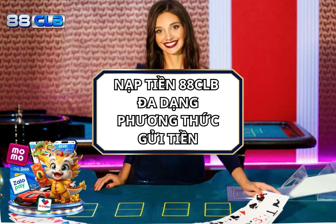 Nạp tiền 88CLB - Đa Dạng Phương Thức Gửi Tiền Dễ Dàng
