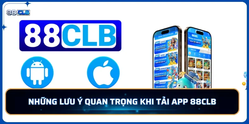 Những lưu ý quan trọng khi tải app 88CLB