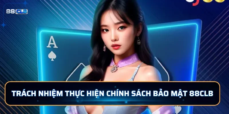 Trách nhiệm thực hiện chính sách bảo mật 88CLB